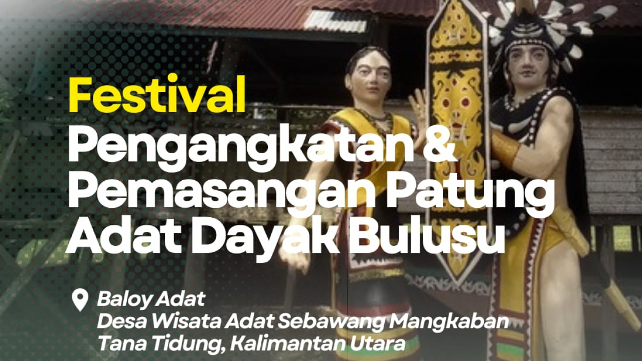 FESTIVAL PENGANGKATAN DAN PEMASANGAN PATUNG DAYAK BULUSU DESA WISATA ADAT SEBAWANG KECAMATAN SESAYAP KABUPATEN TANA TIDUNG