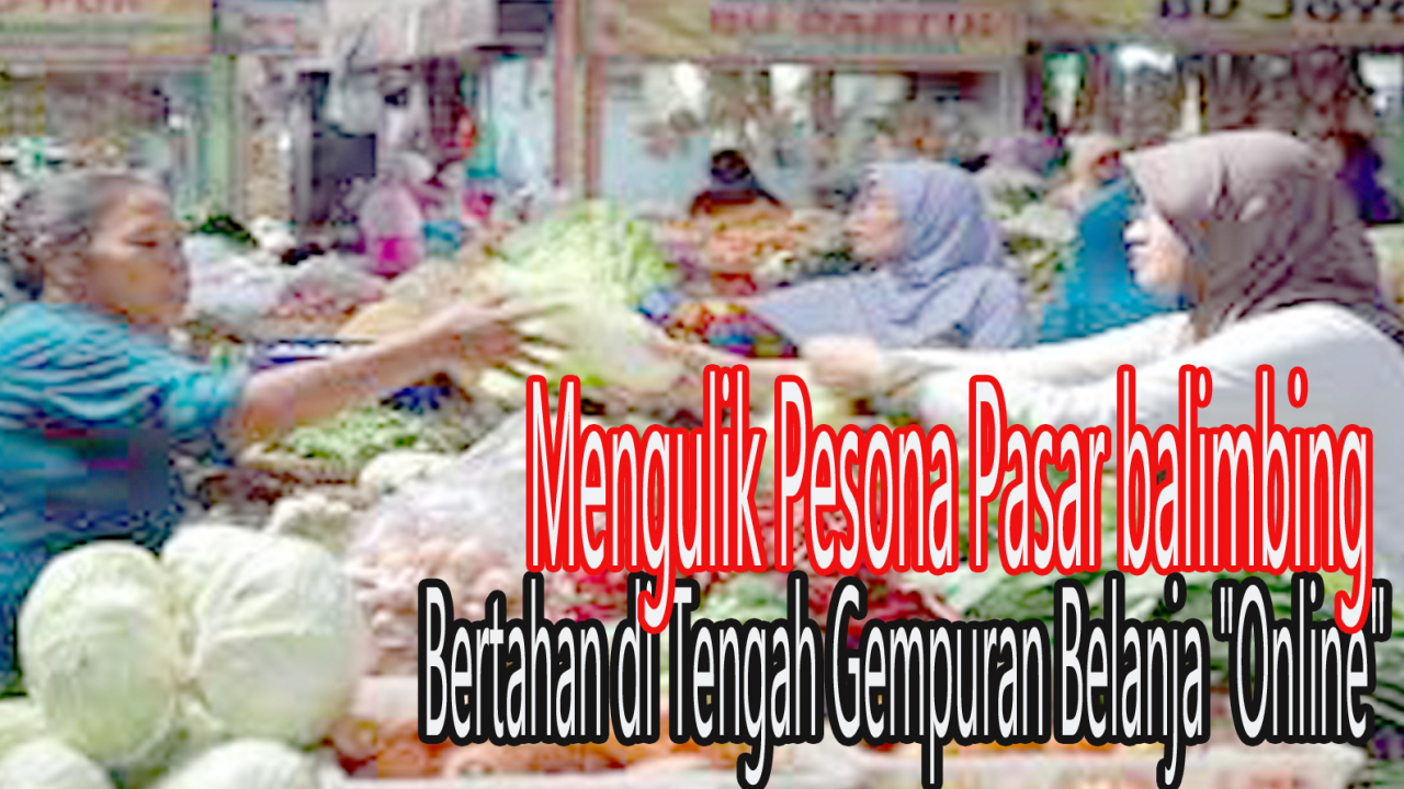 Mengulik Pesona Pasar Balimbing, Bertahan di Tengah Gempuran Belanja "Online"